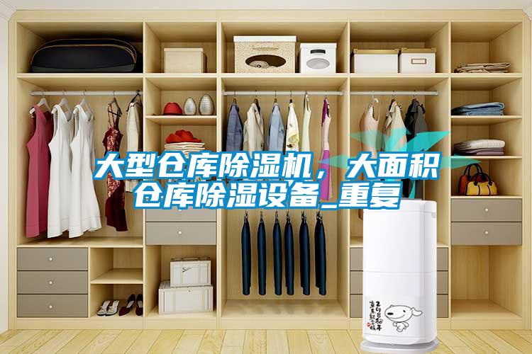 大型倉庫除濕機，大面積倉庫除濕設備_重復