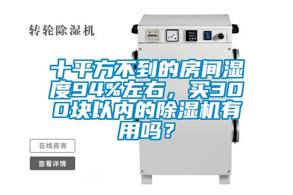 十平方不到的房間濕度94%左右，買300塊以內的除濕機有用嗎？