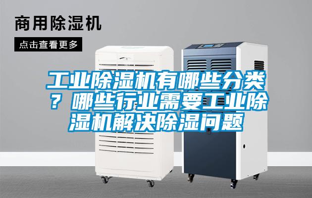 工業除濕機有哪些分類？哪些行業需要工業除濕機解決除濕問題