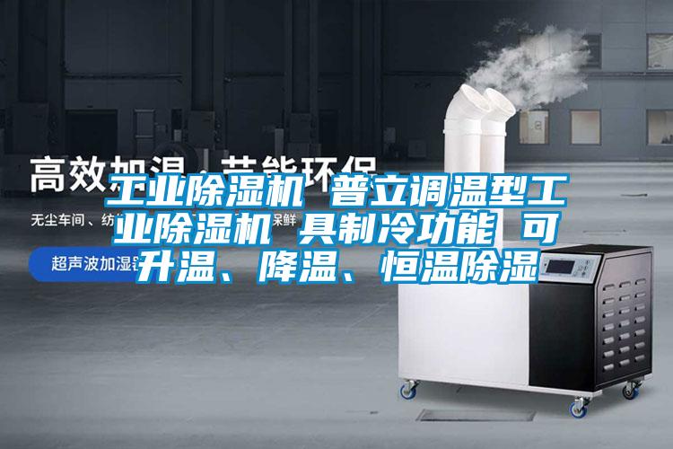 工業除濕機 普立調溫型工業除濕機 具制冷功能 可升溫、降溫、恒溫除濕