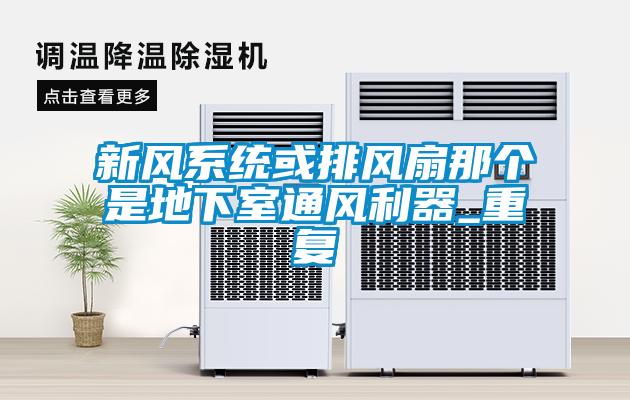 新風系統或排風扇那個是地下室通風利器_重復