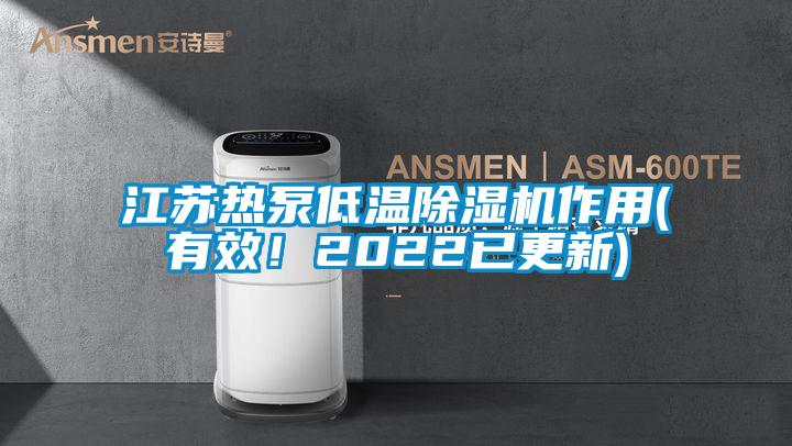 江蘇熱泵低溫除濕機作用(有效！2022已更新)