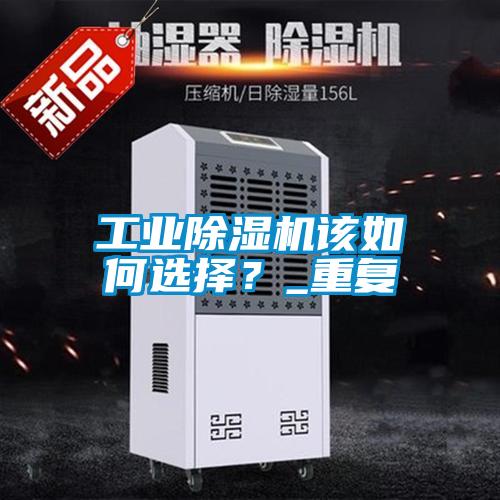 工業除濕機該如何選擇？_重復
