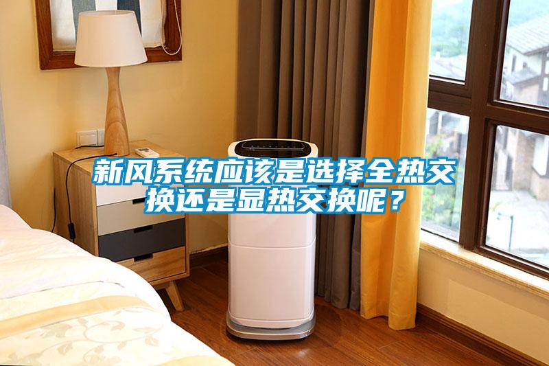 新風系統應該是選擇全熱交換還是顯熱交換呢？