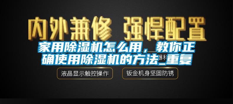 家用除濕機怎么用，教你正確使用除濕機的方法_重復