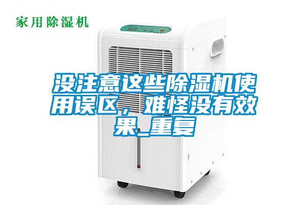 沒注意這些除濕機使用誤區，難怪沒有效果_重復