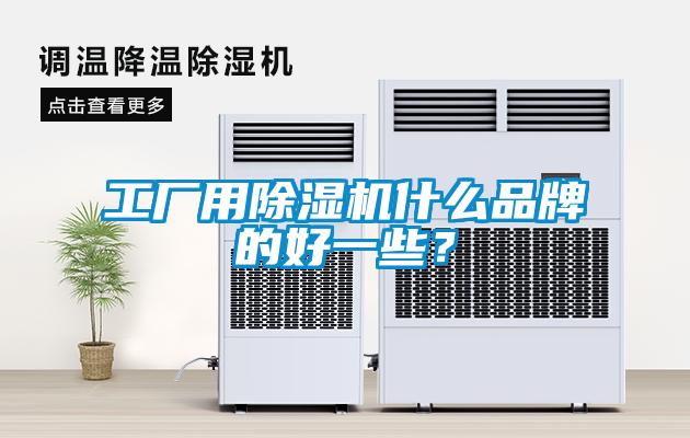 工廠用除濕機什么品牌的好一些？