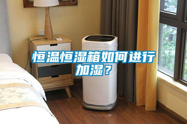 恒溫恒濕箱如何進行加濕？