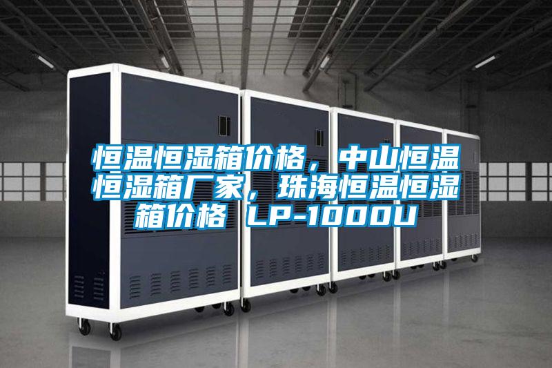 恒溫恒濕箱價格，中山恒溫恒濕箱廠家，珠海恒溫恒濕箱價格 LP-1000U