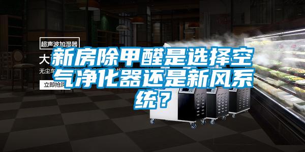 新房除甲醛是選擇空氣凈化器還是新風系統？