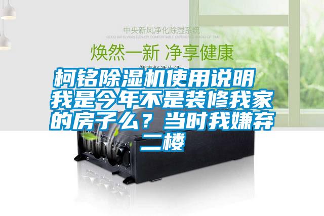 柯銘除濕機使用說明 我是今年不是裝修我家的房子么？當時我嫌棄二樓