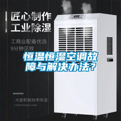恒溫恒濕空調故障與解決辦法？