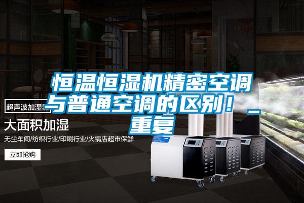 恒溫恒濕機精密空調與普通空調的區別！_重復