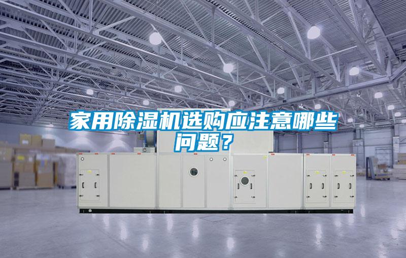 家用除濕機選購應注意哪些問題？
