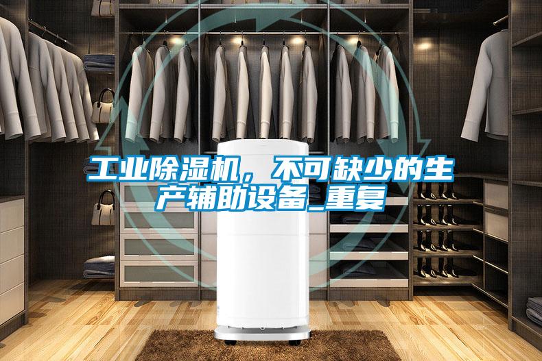 工業除濕機，不可缺少的生產輔助設備_重復