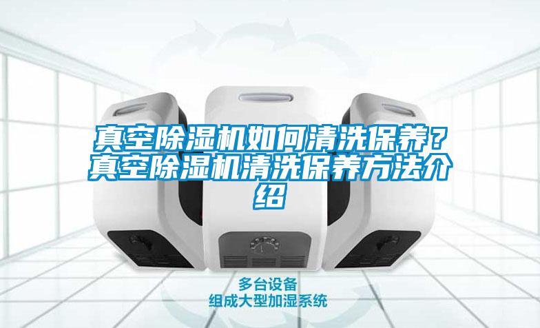 真空除濕機如何清洗保養？真空除濕機清洗保養方法介紹