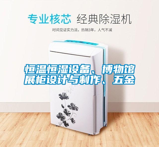 恒溫恒濕設備、博物館展柜設計與制作、五金