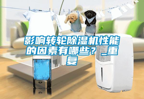 影響轉輪除濕機性能的因素有哪些？_重復