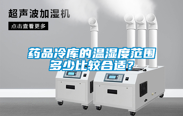 藥品冷庫的溫濕度范圍多少比較合適？