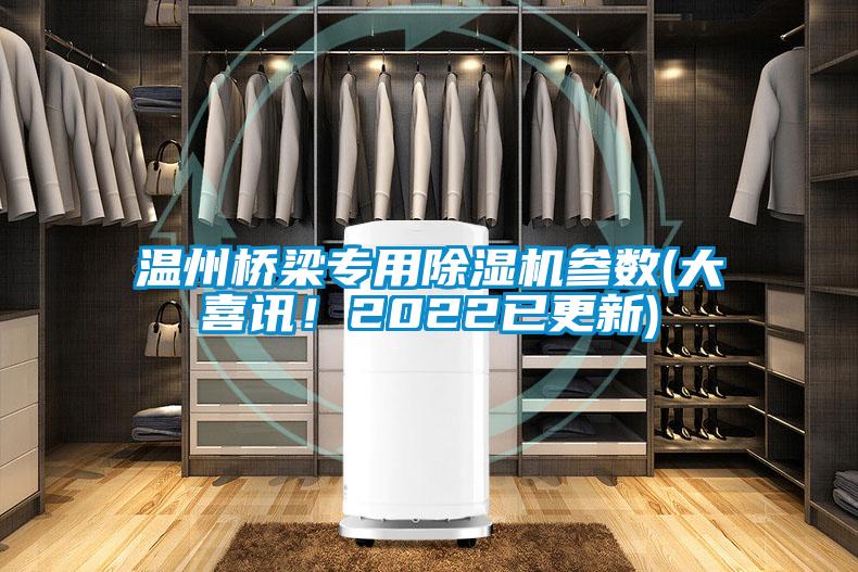 溫州橋梁專用除濕機參數(大喜訊！2022已更新)