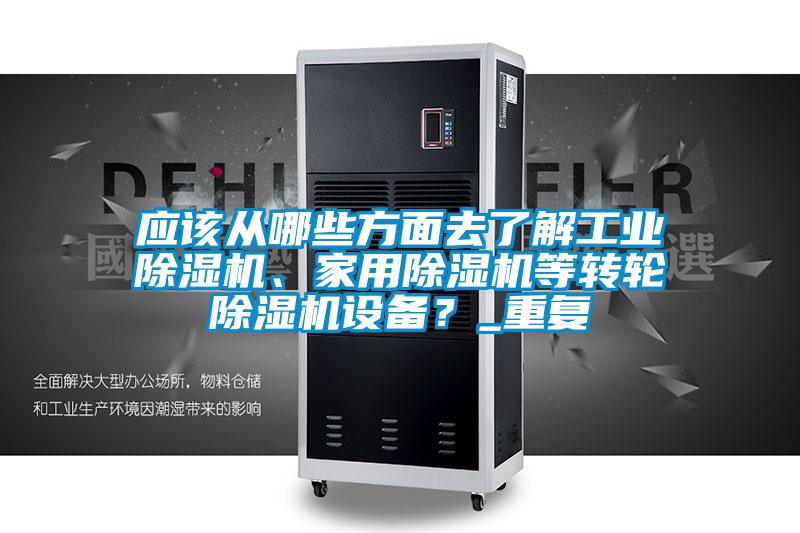 應該從哪些方面去了解工業除濕機、家用除濕機等轉輪除濕機設備？_重復