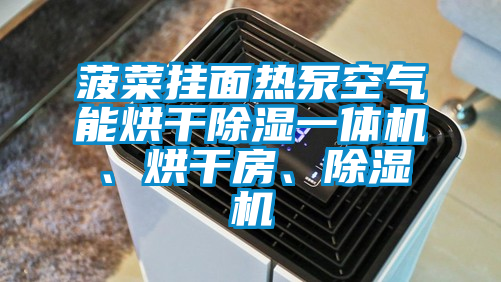 菠菜掛面熱泵空氣能烘干除濕一體機、烘干房、除濕機
