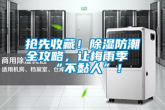搶先收藏！除濕防潮全攻略，讓梅雨季“不黏人”！