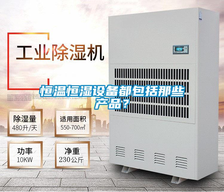 恒溫恒濕設備都包括那些產品？