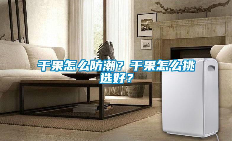 干果怎么防潮？干果怎么挑選好？