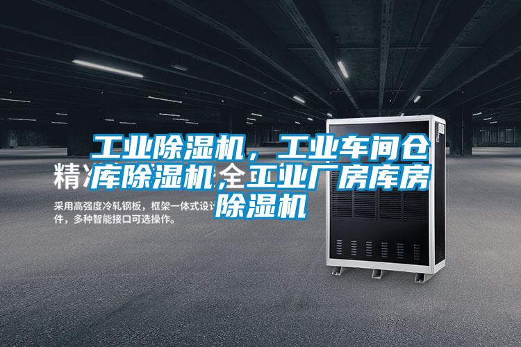 工業除濕機，工業車間倉庫除濕機，工業廠房庫房除濕機