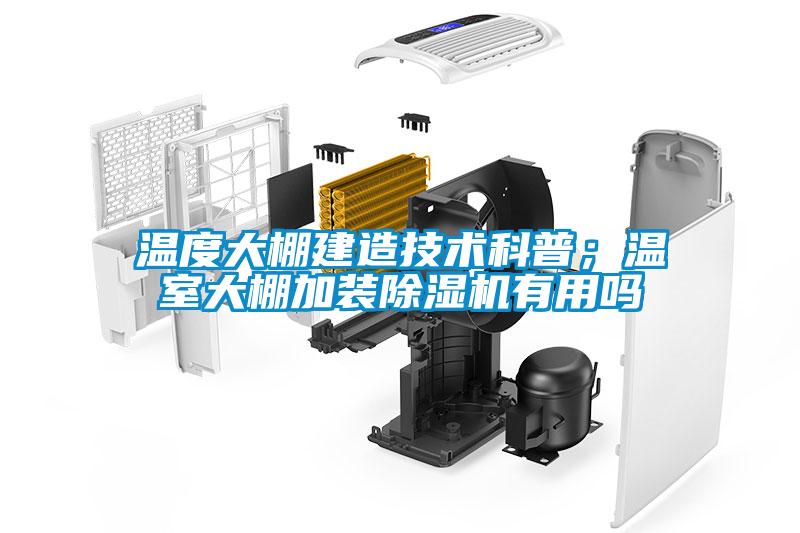 溫度大棚建造技術科普；溫室大棚加裝除濕機有用嗎