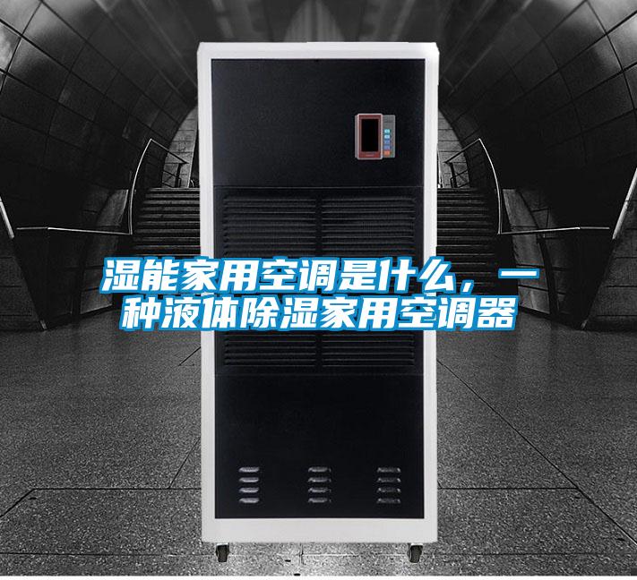 濕能家用空調是什么，一種液體除濕家用空調器