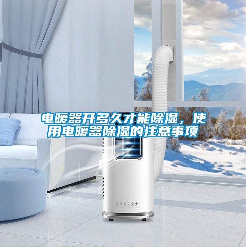 電暖器開多久才能除濕，使用電暖器除濕的注意事項