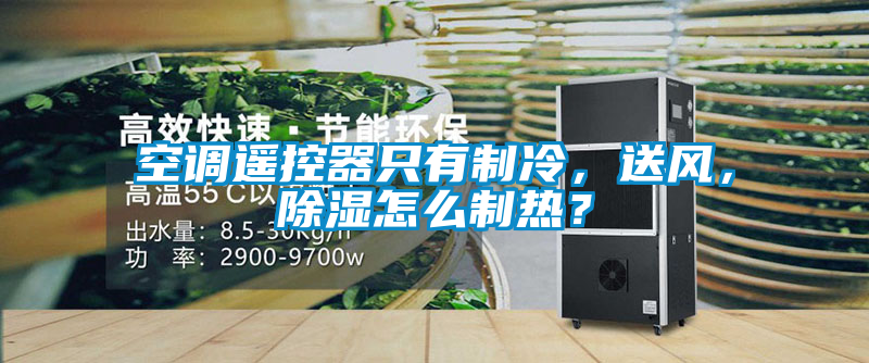 空調遙控器只有制冷，送風，除濕怎么制熱？