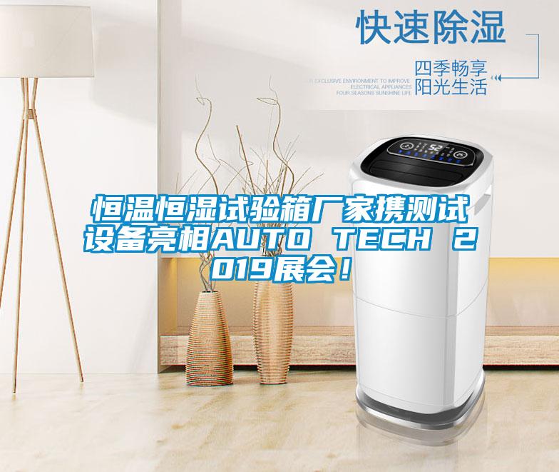 恒溫恒濕試驗箱廠家攜測試設備亮相AUTO TECH 2019展會！