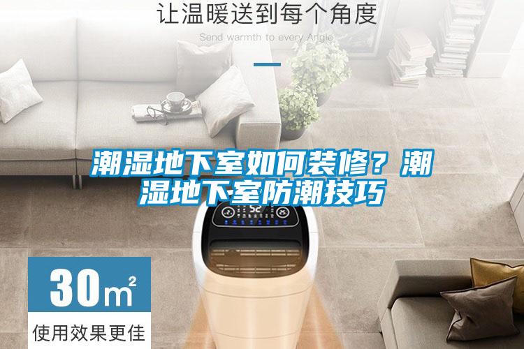 潮濕地下室如何裝修？潮濕地下室防潮技巧