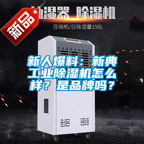 新人爆料：新典工業除濕機怎么樣？是品牌嗎？
