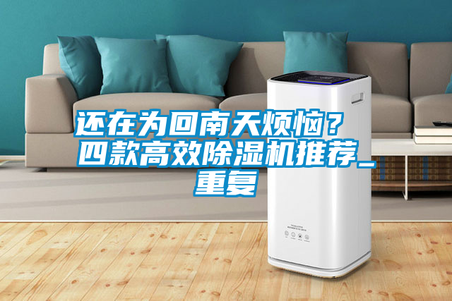 還在為回南天煩惱？ 四款高效除濕機推薦_重復