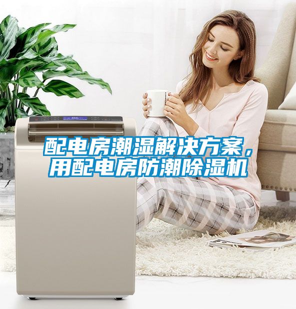 配電房潮濕解決方案，用配電房防潮除濕機