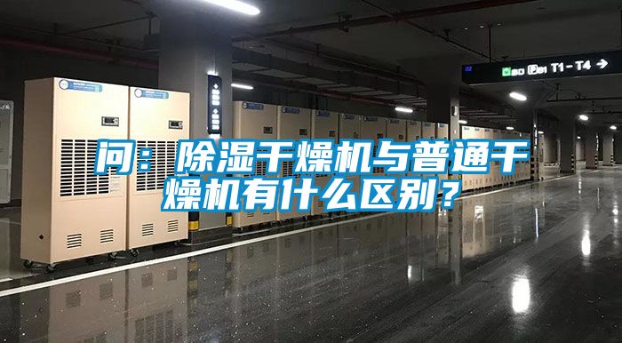 問：除濕干燥機與普通干燥機有什么區別？