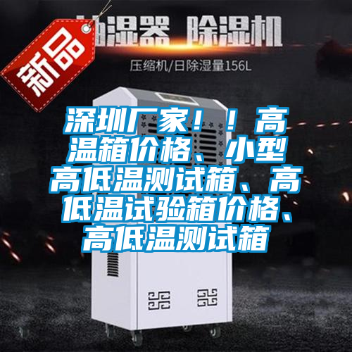 深圳廠家??！高溫箱價格、小型高低溫測試箱、高低溫試驗箱價格、高低溫測試箱