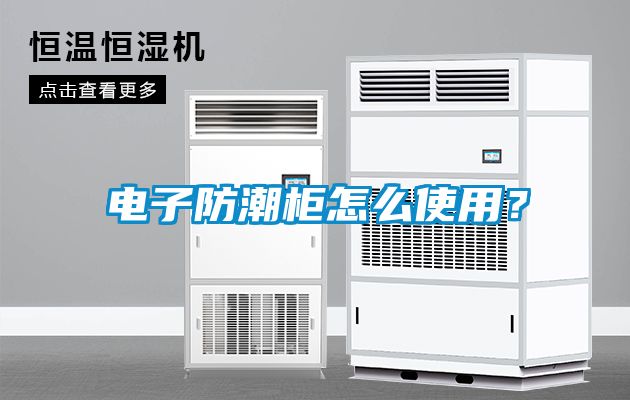 電子防潮柜怎么使用？