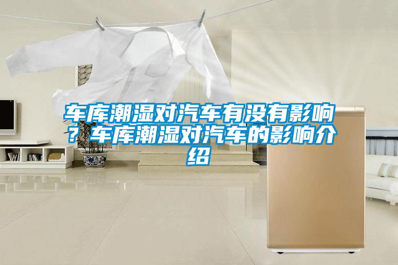 車庫潮濕對汽車有沒有影響？車庫潮濕對汽車的影響介紹