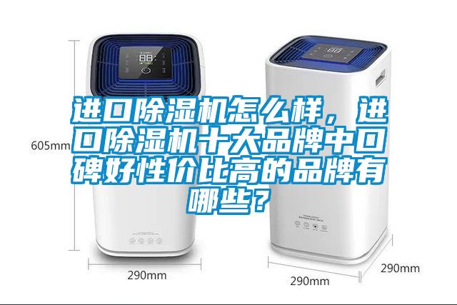進口除濕機怎么樣，進口除濕機十大品牌中口碑好性價比高的品牌有哪些？