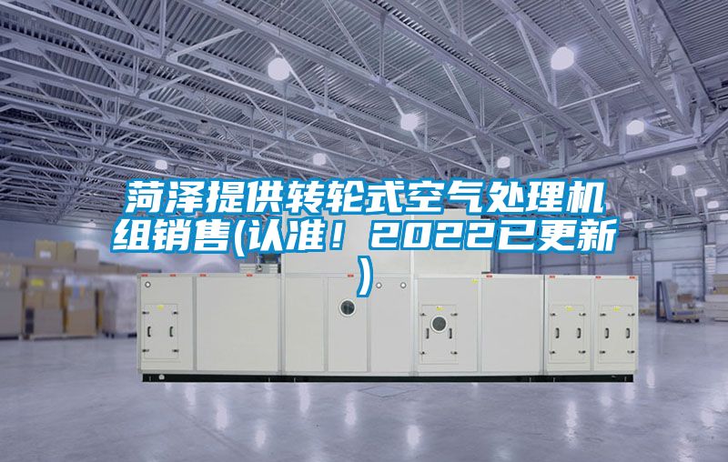 菏澤提供轉輪式空氣處理機組銷售(認準！2022已更新)