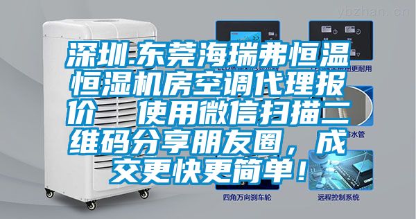 深圳.東莞海瑞弗恒溫恒濕機房空調代理報價  使用微信掃描二維碼分享朋友圈，成交更快更簡單！