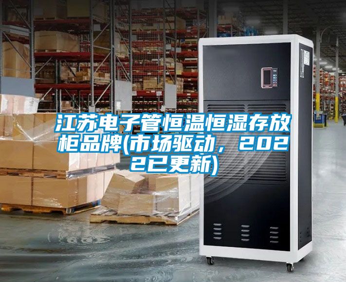 江蘇電子管恒溫恒濕存放柜品牌(市場驅動，2022已更新)