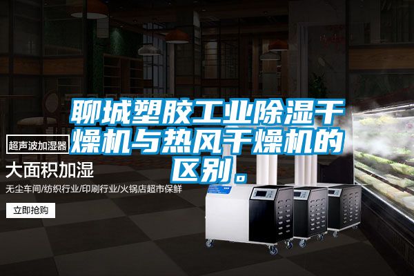 聊城塑膠工業除濕干燥機與熱風干燥機的區別。