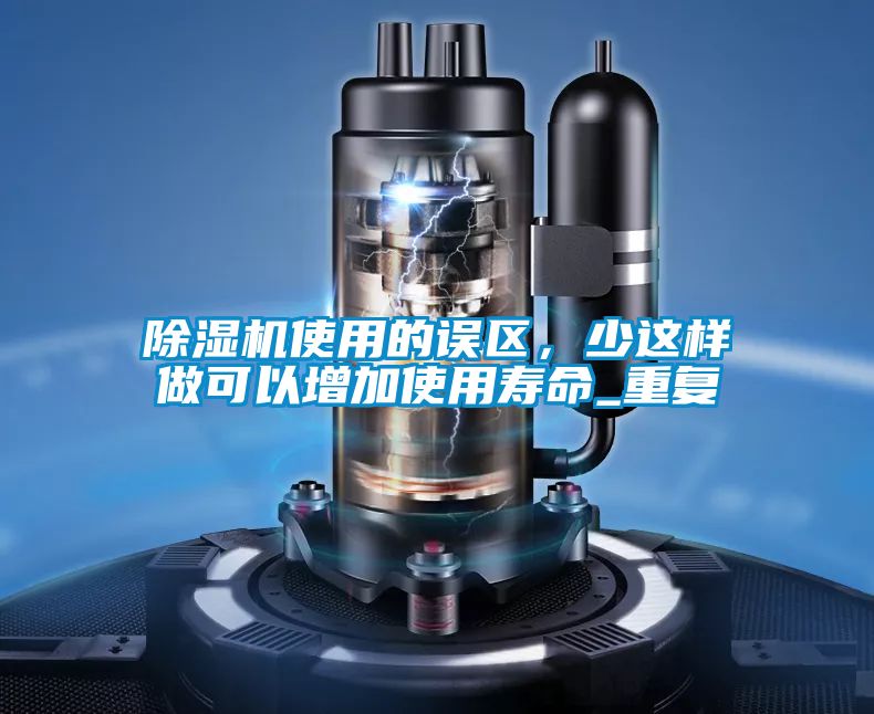 除濕機使用的誤區，少這樣做可以增加使用壽命_重復
