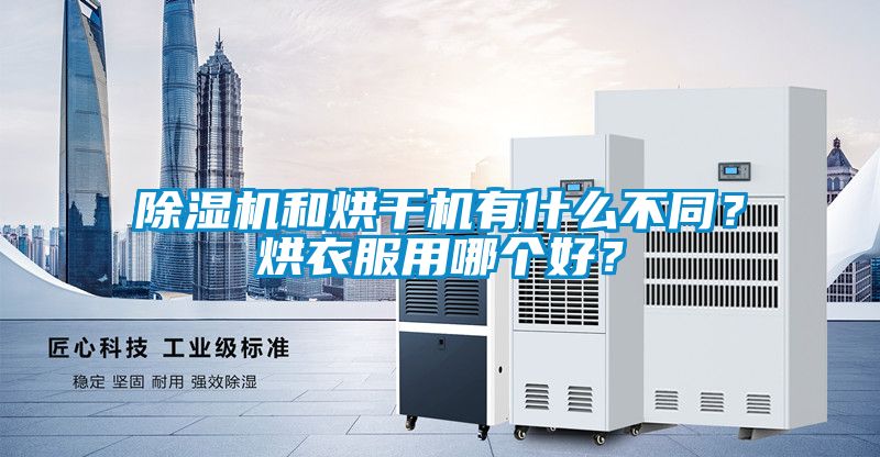 除濕機和烘干機有什么不同？烘衣服用哪個好？